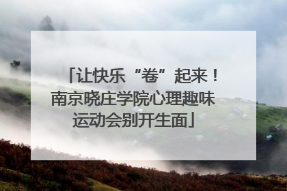 让快乐“卷”起来！南京晓庄学院心理趣味运动会别开生面