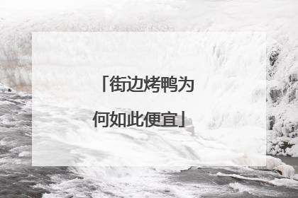 街边烤鸭为何如此便宜