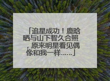 追星成功！鹿晗晒与山下智久合照，原来明星看见偶像和我一样……