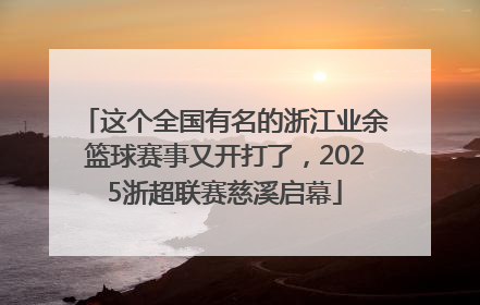 这个全国有名的浙江业余篮球赛事又开打了，2025浙超联赛慈溪启幕