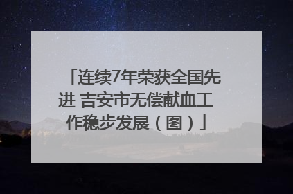 连续7年荣获全国先进 吉安市无偿献血工作稳步发展（图）