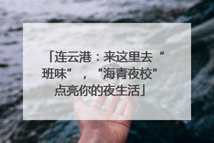 连云港：来这里去“班味”，“海青夜校”点亮你的夜生活