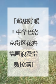 超甜好暖！中华巴洛克街区花卉墙画浪漫指数拉满