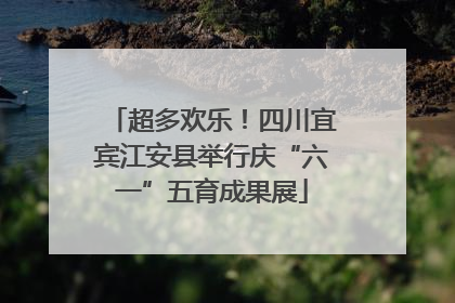 超多欢乐！四川宜宾江安县举行庆“六一”五育成果展