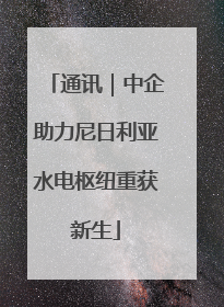 通讯｜中企助力尼日利亚水电枢纽重获新生