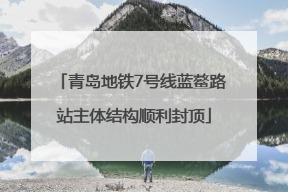 青岛地铁7号线蓝鳌路站主体结构顺利封顶