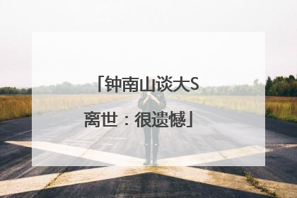 钟南山谈大S离世：很遗憾