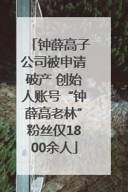 钟薛高子公司被申请破产 创始人账号“钟薛高老林”粉丝仅1800余人