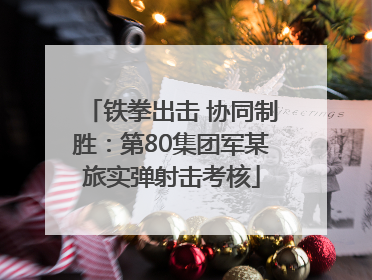 铁拳出击 协同制胜：第80集团军某旅实弹射击考核