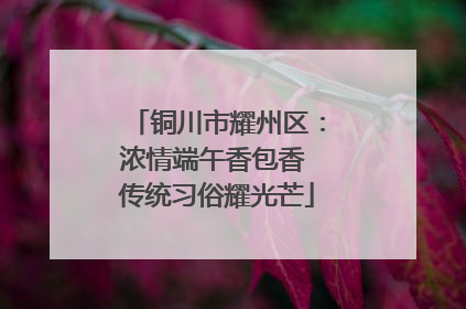 铜川市耀州区：浓情端午香包香 传统习俗耀光芒