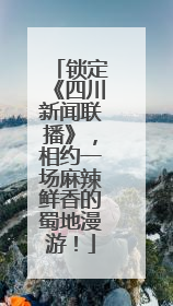 锁定《四川新闻联播》，相约一场麻辣鲜香的蜀地漫游！