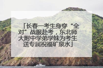 长春一考生身穿“全对”战服赴考，东北师大附中学弟学妹为考生送专属祝福矿泉水