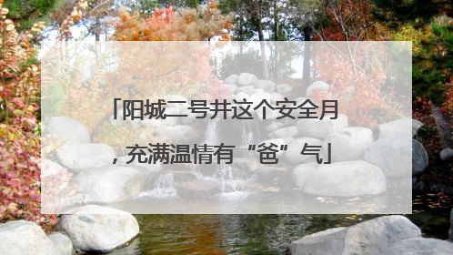 阳城二号井这个安全月，充满温情有“爸”气