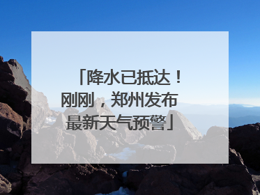 降水已抵达！刚刚，郑州发布最新天气预警
