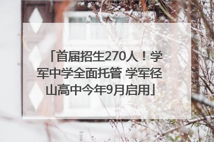 首届招生270人！学军中学全面托管 学军径山高中今年9月启用