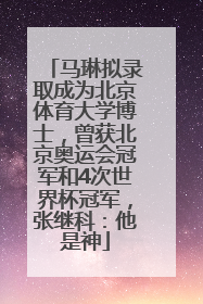马琳拟录取成为北京体育大学博士，曾获北京奥运会冠军和4次世界杯冠军，张继科：他是神