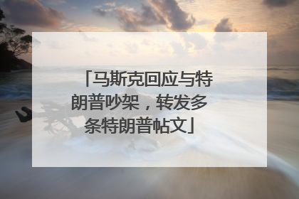 马斯克回应与特朗普吵架，转发多条特朗普帖文