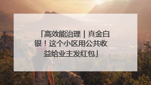高效能治理｜真金白银！这个小区用公共收益给业主发红包