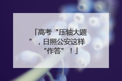 高考“压轴大题”，日照公安这样“作答”！