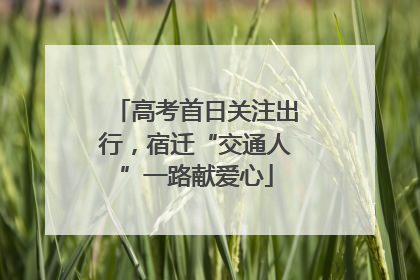 高考首日关注出行，宿迁“交通人”一路献爱心