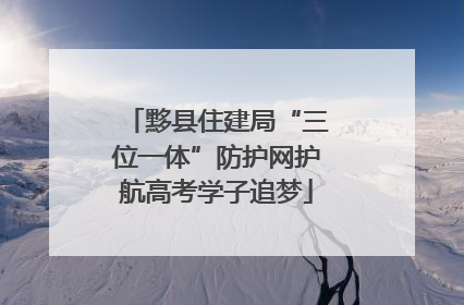 黟县住建局“三位一体”防护网护航高考学子追梦