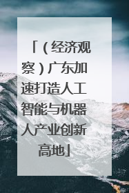 （经济观察）广东加速打造人工智能与机器人产业创新高地