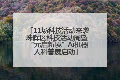 11场科技活动来袭 珠晖区科技活动周暨“元启新境”Ai机器人科普展启动