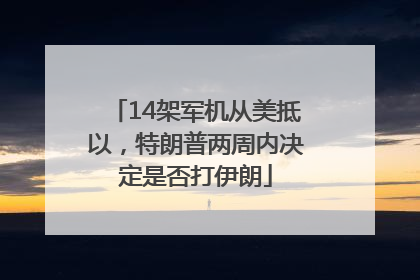 14架军机从美抵以，特朗普两周内决定是否打伊朗