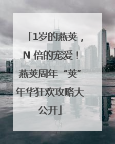 1岁的燕荚，N 倍的宠爱！燕荚周年“荚”年华狂欢攻略大公开
