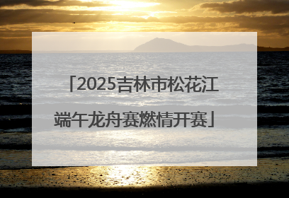2025吉林市松花江端午龙舟赛燃情开赛