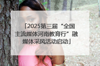 2025第三届“全国主流媒体河南教育行”融媒体采风活动启动
