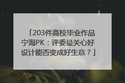 203件高校毕业作品宁海PK：评委最关心好设计能否变成好生意？