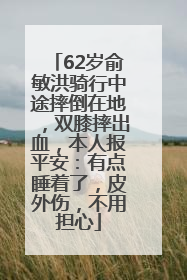 62岁俞敏洪骑行中途摔倒在地，双膝摔出血，本人报平安：有点睡着了，皮外伤，不用担心