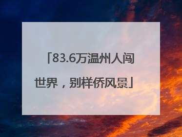 83.6万温州人闯世界，别样侨风景