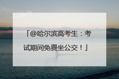 @哈尔滨高考生：考试期间免费坐公交！