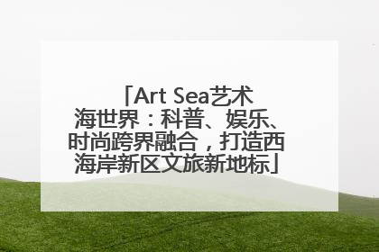 Art Sea艺术海世界：科普、娱乐、时尚跨界融合，打造西海岸新区文旅新地标