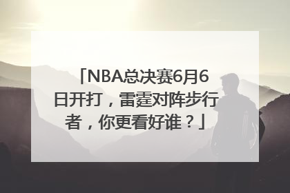 NBA总决赛6月6日开打，雷霆对阵步行者，你更看好谁？