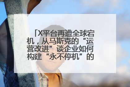 X平台再遭全球宕机，从马斯克的“运营改进”谈企业如何构建“永不停机”的数字护城河